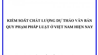 LUẬN ÁN TIẾN SĨ: KIỂM SOÁT CHẤT LƯỢNG DỰ THẢO VĂN BẢN QUY PHẠM PHÁP LUẬT Ở VIỆT NAM HIỆN NAY 