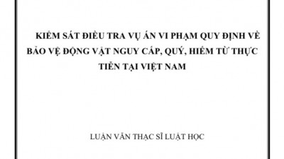 LUẬN VĂN THẠC SĨ: KIỂM SÁT ĐIỀU TRA VỤ ÁN VI PHẠM QUY ĐỊNH VỀ BẢO VỆ ĐỘNG VẬT NGUY CẤP, QUÝ, HIẾM TỪ THỰC TIỄN TẠI VIỆT NAM 