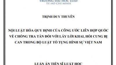 LUẬN ÁN TIẾN SĨ: NỘI LUẬT HÓA QUY ĐỊNH CỦA CÔNG ƯỚC LIÊN HỢP QUỐC VỀ CHỐNG TRA TẤN ĐỐI VỚI LẤY LỜI KHAI, HỎI CUNG BỊ CAN TRONG BỘ LUẬT TỐ TỤNG HÌNH SỰ VIỆT NAM