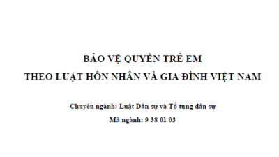 LUẬN ÁN TIẾN SĨ: BẢO VỆ QUYỀN TRẺ EM THEO LUẬT HÔN NHÂN VÀ GIA ĐÌNH VIỆT NAM