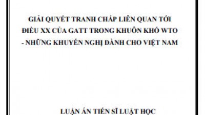 LUẬN ÁN TIẾN SĨ: GIẢI QUYẾT TRANH CHẤP LIÊN QUAN TỚI ĐIỀU XX CỦA CATT TRONG KHUÔN KHỔ WTO - NHỮNG KHUYẾN NGHỊ DÀNH CHO VIỆT NAM