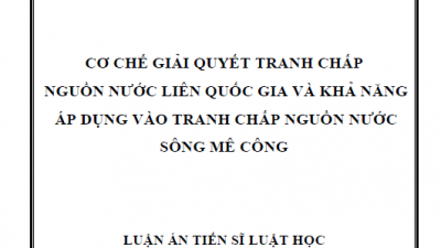 LUẬN ÁN TIẾN SĨ: CƠ CHẾ GIẢI QUYẾT TRANH CHẤP NGUỒN NƯỚC LIÊN QUỐC GIA VÀ KHẢ NĂNG ÁP DỤNG VÀO TRANH CHẤP NGUỒN NƯỚC SÔNG MÊ CÔNG