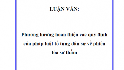 LUẬN VĂN THẠC SĨ: PHƯƠNG HƯỚNG HOÀN THIỆN CÁC QUY ĐỊNH CỦA PHÁP LUẬT TỐ TỤNG DÂN SỰ VỀ PHIÊN TÒA SƠ THẨM