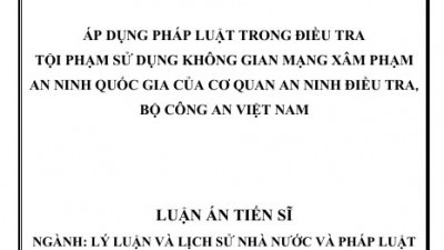 LUẬN ÁN TIẾN SĨ: ÁP DỤNG PHÁP LUẬT TRONG ĐIỀU TRA TỘI PHẠM SỬ DỤNG KHÔNG GIAN MẠNG XÂM PHẠM AN NINH QUỐC GIA CỦA CƠ QUAN AN NINH ĐIỀU TRA, BỘ CÔNG AN VIỆT NAM