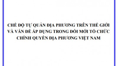 LUẬN ÁN TIẾN SĨ: CHẾ ĐỘ TỰ QUẢN ĐỊA PHƯƠNG TRÊN THẾ GIỚI VÀ VẤN ĐỀ ÁP DỤNG TRONG ĐỔI MỚI TỔ CHỨC CHÍNH QUYỀN ĐỊA PHƯƠNG VIỆT NAM