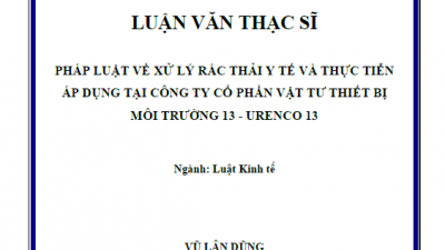 LUẬN VĂN THẠC SĨ: PHÁP LUẬT VỀ XỬ LÝ RÁC THẢI Y TẾ VÀ THỰC TIỄN ÁP DỤNG TẠI CÔNG TY CỔ PHẦN VẬT TƯ THIẾT BỊ MÔI TRƯỜNG 13 - URENCO 13