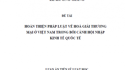 LUẬN ÁN TIẾN SĨ: HOÀN THIỆN PHÁP LUẬT VỀ HOÀ GIẢI THƯƠNG MẠI Ở VIỆT NAM TRONG BỐI CẢNH HỘI NHẬP KINH TẾ QUỐC TẾ