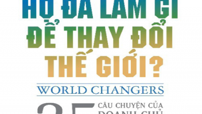 SÁCH HỌ ĐÃ LÀM GÌ ĐỂ THAY ĐỔI THẾ GIỚI? (TÁC GIẢ: JOHN A. BYRNE)