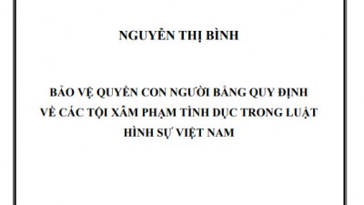 LUẬN ÁN TIẾN SĨ: BẢO VỆ QUYỀN CON NGƯỜI BẰNG QUY ĐỊNH VỀ CÁC TỘI XÂM PHẠM TÌNH DỤC TRONG LUẬT HÌNH SỰ VIỆT NAM