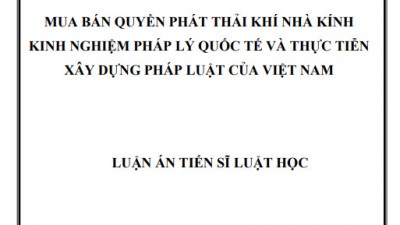 LUẬN ÁN TIẾN SĨ: MUA BÁN QUYỀN PHÁT THẢI KHÍ NHÀ KÍNH KINH NGHIỆM PHÁP LÝ QUỐC TẾ VÀ THỰC TIỄN XÂY DỰNG PHÁP LUẬT CỦA VIỆT NAM