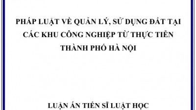 LUẬN ÁN TIỄN SĨ: PHÁP LUẬT VỀ QUẢN LÝ, SỬ DỤNG ĐẤT TẠI CÁC KHU CÔNG NGHIỆP TỪ THỰC TIỄN THÀNH PHỐ HÀ NỘI