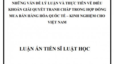 LUẬN ÁN TIẾN SĨ: NHỮNG VẤN ĐỀ LÝ LUẬN VÀ THỰC TIỄN VỀ ĐIỀU KHOẢN GIẢI QUYẾT TRANH CHẤP TRONG HỢP ĐỒNG MUA BÁN HÀNG HÓA QUỐC TẾ – KINH NGHIỆM CHO VIỆT NAM