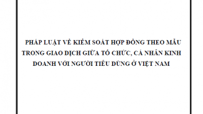 LUẬN ÁN TIẾN SĨ: PHÁP LUẬT VỀ KIỂM SOÁT HỢP ĐỒNG THEO MẪU TRONG GIAO DỊCH GIỮA TỔ CHỨC, CÁ NHÂN KINH DOANH VỚI NGƯỜI TIÊU DÙNG Ở VIỆT NAM
