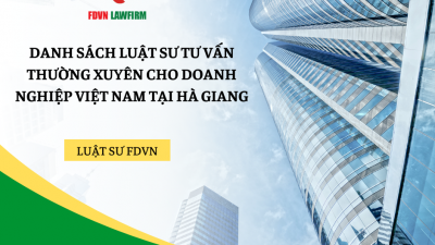 DANH SÁCH LUẬT SƯ TƯ VẤN TƯ VẤN THƯỜNG XUYÊN CHO DOANH NGHIỆP VIỆT NAM TẠI HÀ GIANG