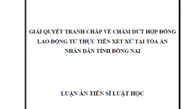 LUẬN ÁN TIẾN SĨ: GIẢI QUYẾT TRANH CHẤP VỀ CHẤM DỨT HỢP ĐỒNG LAO ĐỘNG TỪ THỰC TIỄN XÉT XỬ TẠI TÒA ÁN NHÂN DÂN TỈNH ĐỒNG NAI