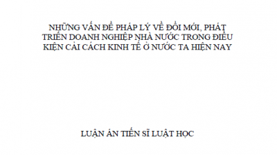LUẬN ÁN TIẾN SĨ: NHỮNG VẤN ĐỀ PHÁP LÝ VỀ ĐỔI MỚI, PHÁT TRIỂN DOANH NGHIỆP NHÀ NƯỚC TRONG ĐIỀU KIỆN CẢI CÁCH KINH TẾ Ở NƯỚC TA HIÊṆ NAY