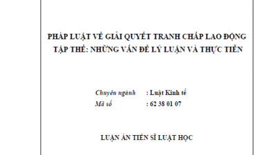 LUẬN ÁN TIẾN SĨ: PHÁP LUẬT VỀ GIẢI QUYẾT TRANH CHẤP LAO ĐỘNG TẬP THỂ: NHỮNG VẤN ĐỀ LÝ LUẬN VÀ THỰC TIỄN