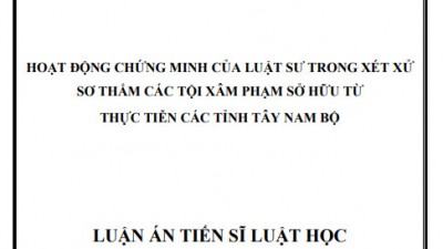 LUẬN ÁN TIẾN SĨ: HOẠT ĐỘNG CHỨNG MINH CỦA LUẬT SƯ TRONG XÉT XỬ SƠ THẨM CÁC TỘI XÂM PHẠM SỞ HỮU TỪ THỰC TIỄN CÁC TỈNH TÂY NAM BỘ