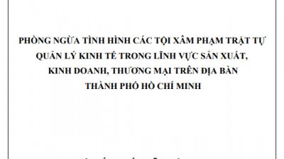 LUẬN ÁN TIẾN SĨ: PHÒNG NGỪA TÌNH HÌNH CÁC TỘI XÂM PHẠM TRẬT TỰ QUẢN LÝ KINH TẾ TRONG LĨNH VỰC SẢN XUẤT, KINH DOANH, THƯƠNG MẠI TRÊN ĐỊA BÀN THÀNH PHỐ HỒ CHÍ MINH