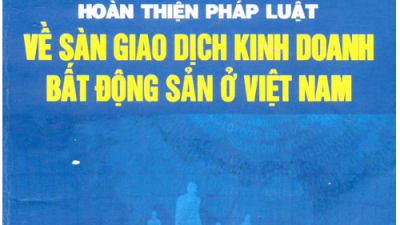 SÁCH HOÀN THIỆN PHÁP LUẬT VỀ SÀN GIAO DỊCH KINH DOANH BẤT ĐỘNG SẢN Ở VIỆT NAM