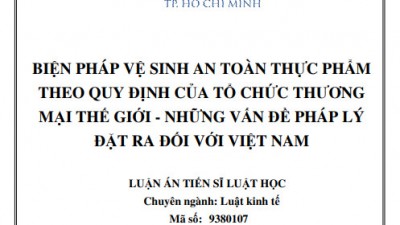 LUẬN ÁN TIẾN SĨ: BIỆN PHÁP VỆ SINH AN TOÀN THỰC PHẨM THEO QUY ĐỊNH CỦA TỔ CHỨC THƯƠNG MẠI THẾ GIỚI - NHỮNG VẤN ĐỀ PHÁP LÝ ĐẶT RA ĐỐI VỚI VIỆT NAM