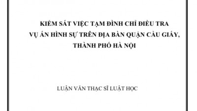 LUẬN VĂN THẠC SĨ: KIỂM SÁT VIỆC TẠM ĐÌNH CHỈ ĐIỀU TRA VỤ ÁN HÌNH SỰ TRÊN ĐỊA BÀN QUẬN CẦU GIẤY, THÀNH PHỐ HÀ NỘI