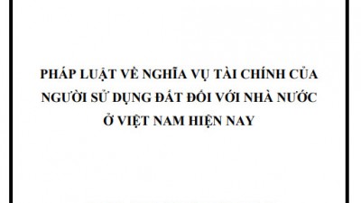 LUẬN ÁN TIẾN SĨ: PHÁP LUẬT VỀ NGHĨA VỤ TÀI CHÍNH CỦA NGƯỜI SỬ DỤNG ĐẤT ĐỐI VỚI NHÀ NƯỚC Ở VIỆT NAM HIỆN NAY