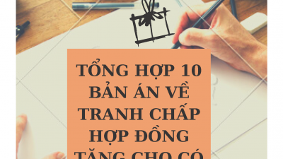 TỔNG HỢP 10 BẢN ÁN VỀ TRANH CHẤP HỢP ĐỒNG TẶNG CHO CÓ ĐIỀU KIỆN