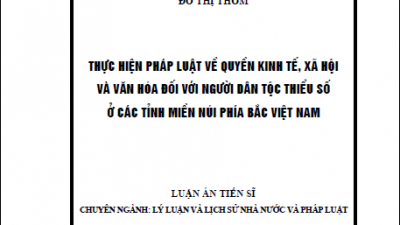 LUẬN ÁN TIẾN SĨ: THỰC HIỆN PHÁP LUẬT VỀ QUYỀN KINH TẾ, XÃ HỘI VÀ VĂN HÓA ĐỐI VỚI NGƯỜI DÂN TỘC THIỂU SỐ Ở CÁC TỈNH MIỀN NÚI PHÍA BẮC VIỆT NAM (TÁC GIẢ: ĐỖ THỊ THƠM)