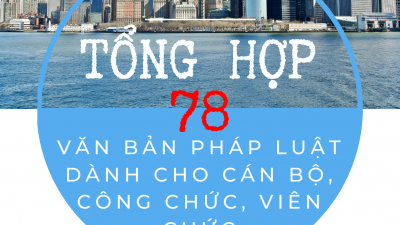TỔNG HỢP 78 VĂN BẢN PHÁP LUẬT DÀNH CHO CÁN BỘ, CÔNG CHỨC, VIÊN CHỨC (CẬP NHẬT ĐẾN THÁNG 12 NĂM 2021)