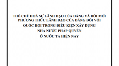 LUẬN ÁN TIẾN SĨ: THỂ CHẾ HÓA SỰ LÃNH ĐẠO CỦA ĐẢNG VÀ ĐỔI MỚI PHƯƠNG THỨC LÃNH ĐẠO CỦA ĐẢNG ĐỔI MỚI QUỐC HỘI TRONG ĐIỀU KIỆN XÂY DỰNG NHÀ NƯỚC PHÁP QUYỀN Ở NƯỚC TA HIỆN NAY