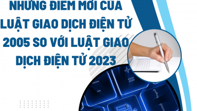 SO SÁNH VÀ TỔNG HỢP NHỮNG ĐIỂM MỚI CỦA LUẬT GIAO DỊCH ĐIỆN TỬ NĂM 2023 VỚI LUẬT GIAO DỊCH ĐIỆN TỬ NĂM 2005