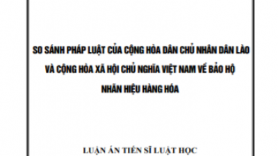 LUẬN ÁN TIẾN SĨ: SO SÁNH PHÁP LUẬT CỦA CỘNG HÒA DÂN CHỦ NHÂN DÂN LÀO VÀ CỘNG HÒA XÃ HỘI CHỦ NGHĨA VIỆT NAM VỀ BẢO HỘ NHÃN HIỆU HÀNG HÓA