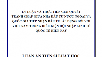 LUẬN ÁN TIẾN SĨ: LÝ LUẬN VÀ THỰC TIỄN GIẢI QUYẾT TRANH CHẤP GIỮA NHÀ ĐẦU TƯ NƯỚC NGOÀI VÀ QUỐC GIA TIẾP NHẬN ĐẦU TƯ: ÁP DỤNG ĐỐI VỚI VIỆT NAM TRONG ĐIỀU KIỆN HỘI NHẬP KINH TẾ QUỐC TẾ HIỆN NAY