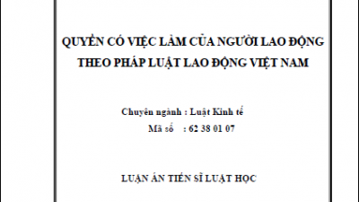 LUẬN ÁN TIẾN SĨ: QUYỀN CÓ VIỆC LÀM CỦA NGƯỜI LAO ĐỘNG THEO PHÁP LUẬT LAO ĐỘNG VIỆT NAM (TÁC GIẢ: TRẦN THỊ TUYẾT NHUNG)