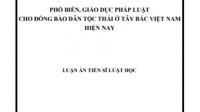 LUẬN ÁN TIẾN SĨ: PHỔ BIẾN, GIÁO DỤC PHÁP LUẬT CHO ĐỒNG BÀO DÂN TỘC THÁI Ở TÂY BẮC VIỆT NAM HIỆN NAY