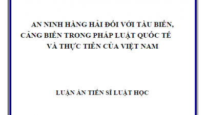 LUẬN ÁN TIẾN SĨ: AN NINH HÀNG HẢI ĐỐI VỚI TÀU BIỂN, CẢNG BIỂN TRONG PHÁP LUẬT QUỐC TẾ VÀ THỰC TIỄN CỦA VIỆT NAM