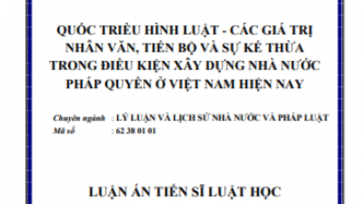 LUẬN ÁN TIẾN SĨ: QUỐC TRIỀU HÌNH LUẬT - CÁC GIÁ TRỊ NHÂN VĂN, TIẾN BỘ VÀ SỰ KẾ THỪA TRONG ĐIỀU KIỆN XÂY DỰNG NHÀ NƯỚC PHÁP QUYỀN Ở VIỆT NAM HIỆN NAY