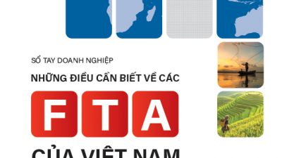 SỔ TAY DOANH NGHIỆP - NHỮNG ĐIỀU CẦN BIẾT VỀ CÁC FTA CỦA VIỆT NAM