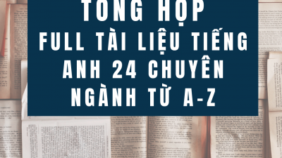 FULL TÀI LIỆU TIẾNG ANH 24 CHUYÊN NGÀNH TỪ A-Z