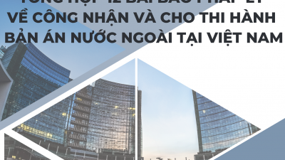 Tổng hợp 12 bài báo pháp lý về công nhận và cho thi hành bản án nước ngoài tại Việt Nam