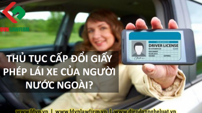THỦ TỤC CẤP ĐỔI GIẤY PHÉP LÁI XE CỦA NGƯỜI NƯỚC NGOÀI?
