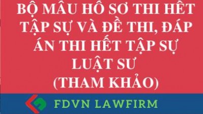 BỘ MẪU HỒ SƠ THI HẾT TẬP SỰ LUẬT SƯ VÀ ĐỀ THI, ĐÁP ÁN THI HẾT TẬP SỰ LUẬT SƯ THAM KHẢO