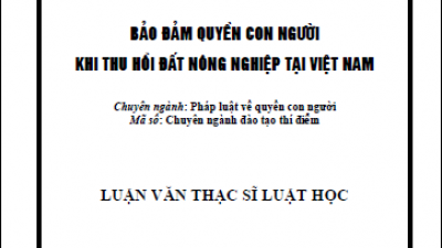 LUẬN VĂN THẠC SĨ: BẢO ĐẢM QUYỀN CON NGƯỜI KHI THU HỒI ĐẤT NÔNG NGHIỆP Ở VIỆT NAM (TÁC GIẢ: LƯU THÙY LINH)