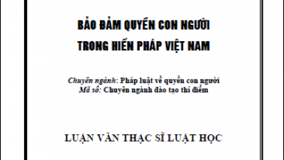 LUẬN VĂN THẠC SĨ: BẢO ĐẢM QUYỀN CON NGƯỜI TRONG HIẾN PHÁP VIỆT NAM (TÁC GIẢ: HOÀNG LAN ANH)