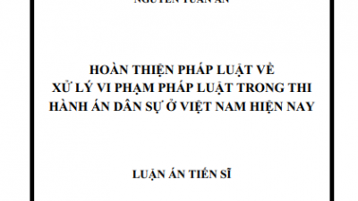 LUẬN ÁN TIẾN SĨ: HOÀN THIỆN PHÁP LUẬT VỀ XỬ LÝ VI PHẠM PHÁP LUẬT TRONG THI HÀNH ÁN DÂN SỰ Ở VIỆT NAM HIỆN NAY