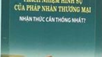 SÁCH TRÁCH NHIỆM HÌNH SỰ CỦA PHÁP NHÂN THƯƠNG MẠI - NHẬN THỨC CẦN THỐNG NHẤT? (CHỦ BIÊN: GS. TS. NGUYỄN NGỌC HÒA)