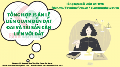 TỔNG HỢP 15 ÁN LỆ LIÊN QUAN ĐẾN ĐẤT ĐAI VÀ TÀI SẢN GẮN LIỀN VỚI ĐẤT