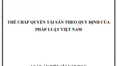 LUẬN ÁN TIẾN SĨ: Thế chấp quyền tài sản theo quy định của Pháp Luật Việt Nam