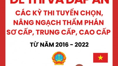 Tuyển tập Đề thi và đáp án các kỳ thi tuyển chọn nâng ngạch thẩm phán sơ cấp, trung cấp, cao cấp (từ năm 2016 đến năm 2022)